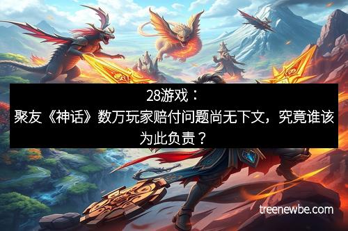 28游戏：聚友《神话》数万玩家赔付问题尚无下文，究竟谁该为此负责？