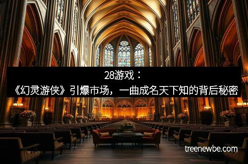 28游戏：《幻灵游侠》引爆市场，一曲成名天下知的背后秘密