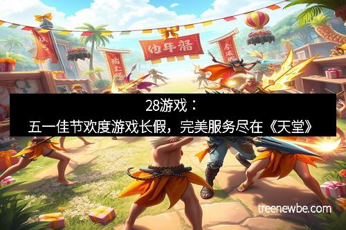 28游戏：五一佳节欢度游戏长假，完美服务尽在《天堂》